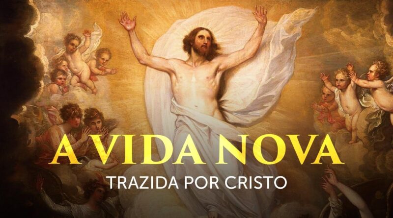 A Vida Nova trazida pelo Ressuscitado